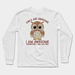 Owls are awesome, I am awesome Therefore I am an owl Long Sleeve T-Shirt